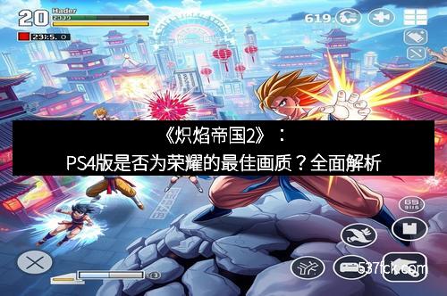 《炽焰帝国2》：PS4版是否为荣耀的最佳画质？全面解析
